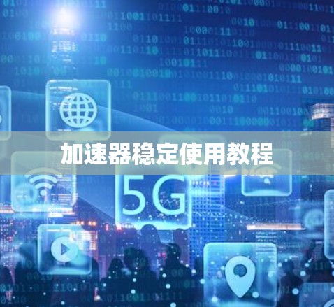 加速器稳定使用教程