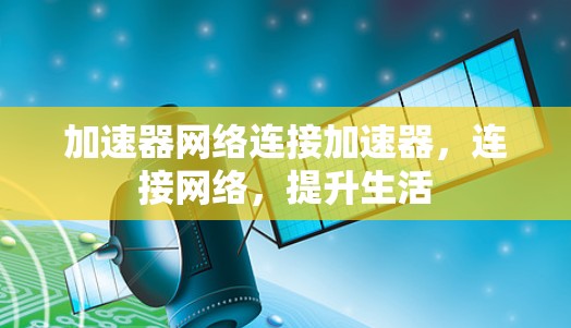 加速器网络连接加速器，连接网络，提升生活