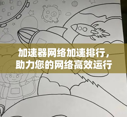 加速器网络加速排行,助力您的网络高效运行 加速器网络加速排行,助力您的网络高效运行