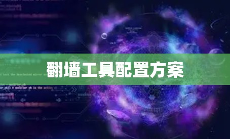 翻墙工具配置方案 翻墙工具配置方案