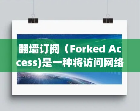 翻墙订阅（Forked Access)是一种将访问网络转换为移动网络的技术，用于绕过防火墙。以下是设置翻墙订阅的基本步骤