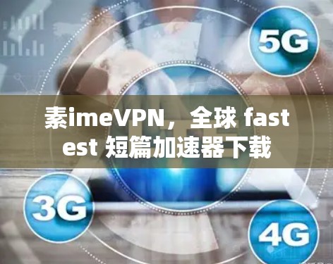 素imeVPN，全球 fastest 短篇加速器下载