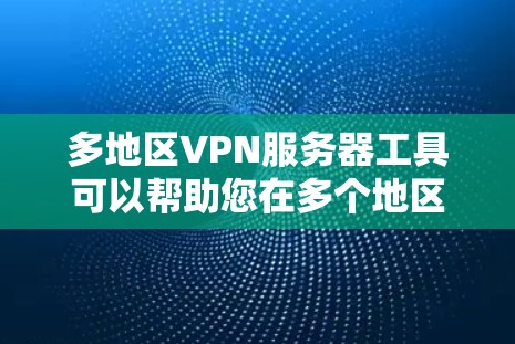 多地区VPN服务器工具可以帮助您在多个地区使用VPN服务,同时确保数据的安全性和隐私。以下是几种常用多地区VPN服务器工具的推荐,供您参考 多地区VPN服务器工具可以帮助您在多个地区使用VPN服务,同时确保数据的安全性和隐私。以下是几种常用多地区VPN服务器工具的推荐,供您参考