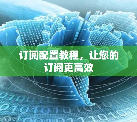 订阅配置教程,让您的订阅更高效 订阅配置教程,让您的订阅更高效