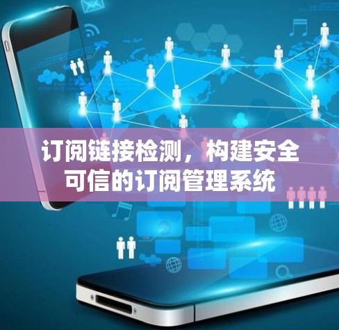 订阅链接检测,构建安全可信的订阅管理系统 订阅链接检测,构建安全可信的订阅管理系统