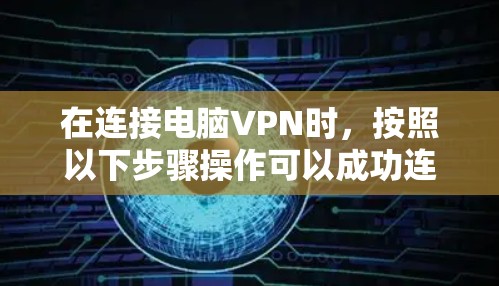 在连接电脑VPN时，按照以下步骤操作可以成功连接到虚拟服务器