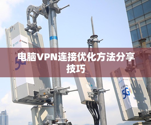 电脑VPN连接优化方法分享技巧 电脑VPN连接优化方法分享技巧
