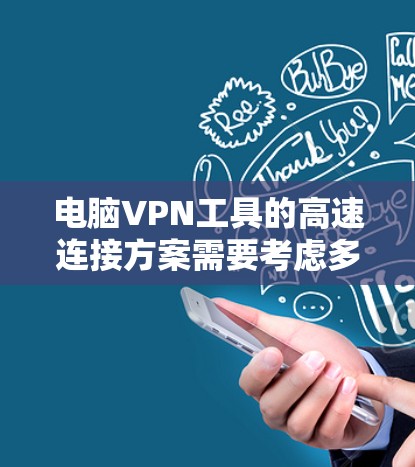 电脑VPN工具的高速连接方案需要考虑多个因素，以确保数据传输速度和安全性。以下是一个高速连接的方案，适用于电脑上的高效VPN连接