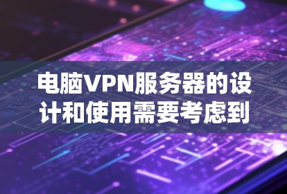 电脑VPN服务器的设计和使用需要考虑到多个方面,以确保安全性、高效性和用户便利性。以下是一个详细且结构化的介绍 电脑VPN服务器的设计和使用需要考虑到多个方面,以确保安全性、高效性和用户便利性。以下是一个详细且结构化的介绍