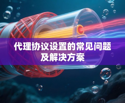 代理协议设置的常见问题及解决方案