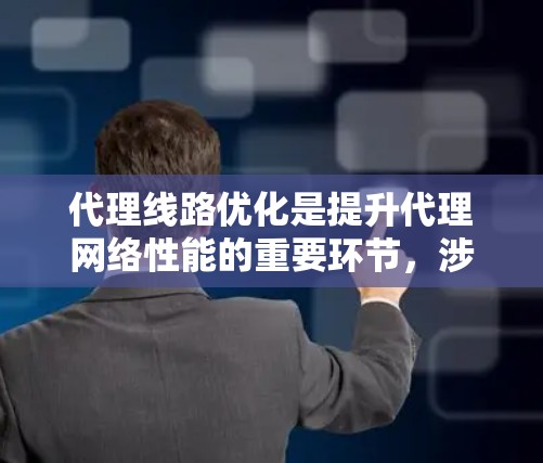 代理线路优化是提升代理网络性能的重要环节,涉及多个方面,因此需要综合考虑和优化。以下是对代理线路优化的详细分析 代理线路优化是提升代理网络性能的重要环节,涉及多个方面,因此需要综合考虑和优化。以下是对代理线路优化的详细分析