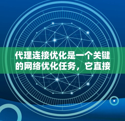 代理连接优化是一个关键的网络优化任务，它直接影响到服务器和客户端之间的通信效率和稳定性。以下是对代理连接优化的详细指南，帮助您提高连接性能