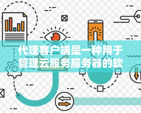 代理客户端是一种用于管理云服务服务器的软件工具，旨在简化服务器管理和监控流程，提升效率。以下是对代理客户端的详细介绍