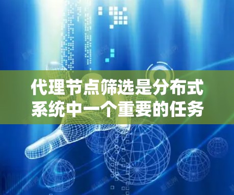代理节点筛选是分布式系统中一个重要的任务,因为它需要快速、准确地筛选出符合要求的代理节点。以下是一些推荐的代理节点筛选软件,供您参考 代理节点筛选是分布式系统中一个重要的任务,因为它需要快速、准确地筛选出符合要求的代理节点。以下是一些推荐的代理节点筛选软件,供您参考