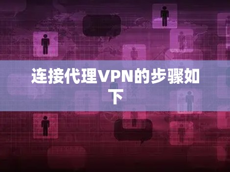 连接代理VPN的步骤如下 连接代理VPN的步骤如下