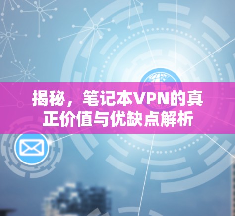 揭秘，笔记本VPN的真正价值与优缺点解析