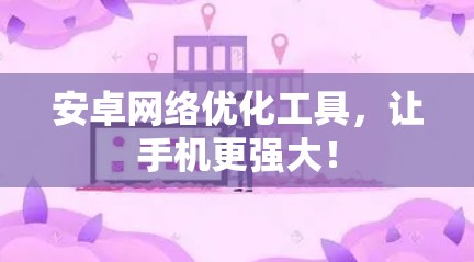安卓网络优化工具，让手机更强大！