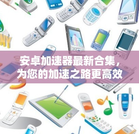 安卓加速器最新合集,为您的加速之路更高效